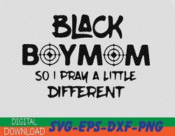 Black Boy Mom So I Pray A Little Different Png Svg Files, Instant Download, PNG Printable,  PNG Download,cutting files