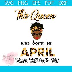 This Queen Was Born In Apirl Svg, Birthday Svg, Happy Birthday Svg, Birthday Gift Svg, Birthday Queen Svg, Queen Gift Sv