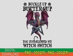 Buckle Up Buttercup You Just Flipped My Witch Switch PNG / Happy Halloween Png/ Halloween Png/ Dragon Png/ Digital File