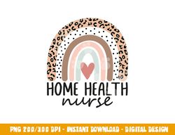 Home Health Nurse Home Care Nursing leopard rainbow  png, sublimation copy