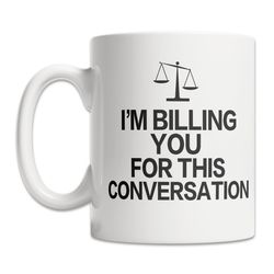 funny lawyer mug - funny attorney gift mug - i'm billing you for this mug - law school graduation gift idea - lawyer gag