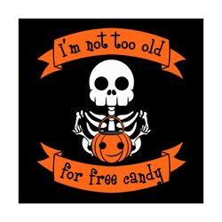 I'm Not Too Old For Free Candy Halloween Svg Happy Halloween Vector Svg, Halloween Skeleton Funny Gift For Halloween Day