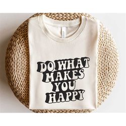 Do what makes you happy svg, Be better svg, Groovy hippie text svg, Boho trendy svg, Self love svg, Shirt sublimation pn