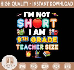 I'm Not Short I Am 9th Grade Teacher Size PNG, Back To School, Pre K, Teacher, First Day Of School, Sublimation Design