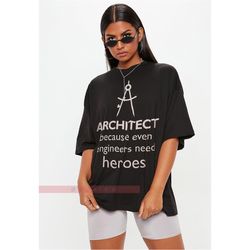 Architect!Because even engineers need heroes, Future Architect Shirt, Architect T Shirt, Architect Gift,Gift For Archite