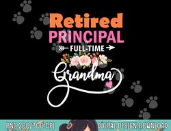 Retired Principal Full Time Best Grandma Funny Retirement  png, sublimation
