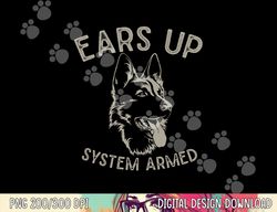 Ears Up System Armed Dog Lover Gift Animal German Shepherd  png, sublimation copy