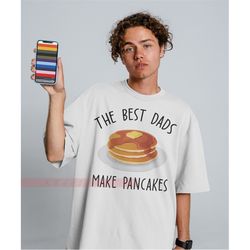 Best Dads Make Pancakes Unisex Tees, Fathers Day Pancake T-Shirt, Brunch Breakfast Tank Top, Hoodie, Sweatshirt, Father
