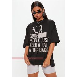 Some People Just Need A Pat In The Back Unisex Shirt | Offensive Shirt, Sarcastic Women Shirt, Hilarious Shirt, Humor Sh