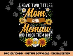 I Have Two Titles Mom And Memaw Shirt Mothers Day Gifts png, sublimation copy