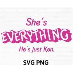 She's Everything He's Just Ken Svg Png