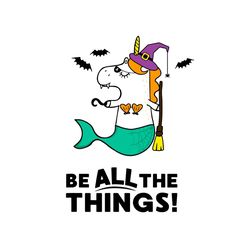 Be All The Things Halloween Svg Happy Halloween Vector Svg, Halloween Unicorn Gift For Halloween Day Svg, Silhouette Sub
