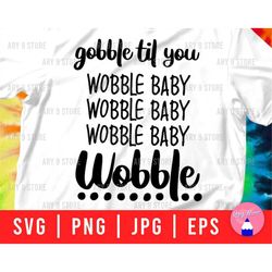 Gobble Till You Wobble Baby Wobble Svg Png Eps Jpg Files | Funny Thanksgiving Saying Svg Files For T-shirt, Mug, Sticker