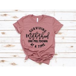 Surviving motherhood one meltdown at a time shirt, Funny Mom shirt, Wife shirt, Mama shirt, Mom life shirt, Mothers day