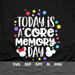 Today is a Core Memory Day Svg, Family Trip Svg, Magical Vacation Svg, Best Day Ever svg, Mainstreet Svg, Mouse ears Svg