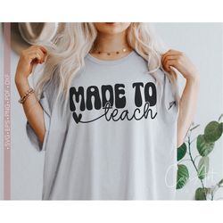 Made To Teach Svg Png, Teacher Svg Quotes and Sayings, Gift for Teacher Svg Shirt Design, Teacher Appreciation Svg, Teac