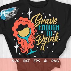 Brave enough to Drink it SVG, Princess Svg, Drinking Shirt, Girls Trip Svg, Bachelorette Party Svg, Wine Glass Svg, Mous