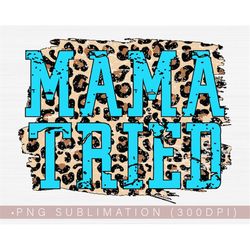 Leopard Mama Png, Mama Tried Png, Funny Mom Life Quotes Png DTG Sublimation Designs, 300 DPI Image Transfer, Mom Shirt C