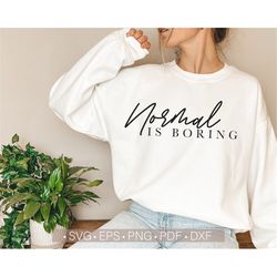 Normal Is Boring Svg, Women's Shirt Svg Design, Inspirational Svg Quotes Motivational Svg Cut File for Cricut Silhouette