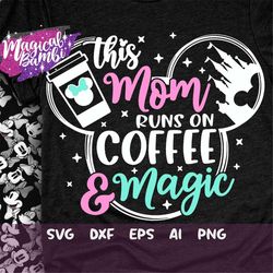 This Mom Runs on Coffee and Magic Svg, Mouse Ears Svg, Bow Mouse Svg, Magic Castle Svg, Main Street Svg, Pixie Dust Svg,