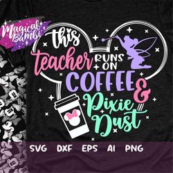 This Teacher Runs on Coffee and Pixie Dust Svg, Mouse Ears Svg, Bow Mouse Svg, Magic Castle Svg, Main Street Svg, Pixie