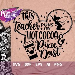This Teacher Runs on Hot Cocoa and Pixie Dust Svg, Mouse Ears Svg, Bow Mouse Svg, Magic Castle Svg, Main Street Svg, Dxf