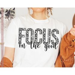 Focus On The Good Svg Png, Positive Vibes Svg, Inspirational, Motivational Svg Shirt Designs, Mindfulness Svg Quotes Enc
