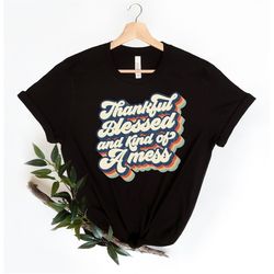 Thankful Blessed And Kind Of A Mess Shirt, Thankful Shirt, Blessed Shirt, Retro Thankful Shirt, Funny Shirt
