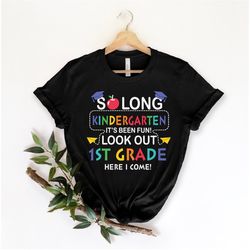 So Long Kindergarten, It's Been Fun Look Out 1st Grade Here I Come T-shirt, Kindergarten Graduation, Back To School Shir