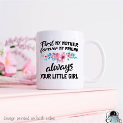 First My Mother Forever My Friend Always Your Little Girl Coffee Mug  Funny Mom and Daughter Birthday Gift