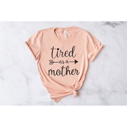 Tired as a Mother Shirt, Mom Life Shirt,Gift for Mom T-Shirt, Mama Shirt, Mom Shirt, Mothers Day Gift,Funny Mom Gift,Mom