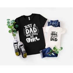 Just A Dad Who Loves His Girl and Just A Girl Who Loves Her Dad Shirt, Dad and Daughter Shirt Gifts, Daddy and Me Family