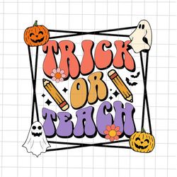 Trick Or Teach Svg, Pumpkin Teacher Halloween Svg, Ghost Teacher Svg, Teacher Halloween Svg, School Halloween Svg