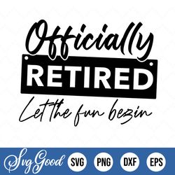 Officially Retired Let The Fun Begin Svg, Png Download, Funny Dad Cut Files, Dadlife Svg, Shirts Sublimation Designs For