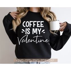 Coffee is My Valentine Svg, Coffee Lover Svg, Valentine Svg Valentine's Day Svg Shirt Design Silhouette Cut File for Cri