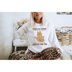 Coffee Sweatshirt Cute Cat Sweatshirt Dont Touch My Coffee Sweatshirt Funny Sweatshirt Gift for Her Toddler Youth Baby S