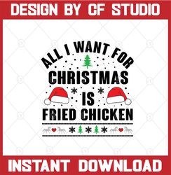 All I want for christmas is fried chicken svg, dxf,eps,png, Digital Download
