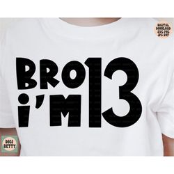 Bro I'm 13 Svg, Png, Jpg, Dxf, 13th Birthday Shirt Svg Design, 13 Birthday, 13, 13 Svg, Thirteen Svg, Boy Birthday Svg,