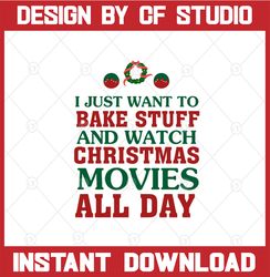 I Just Want To Bake Stuff and Watch Christmas Movies All Day SVG, Instant Download, Christmas Digital Design Print in