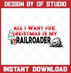 All I want for Christmas is my railroader SVG / Christmas svg  SVG / Funny Christmas Svg / Christmas Cut Files / Svg