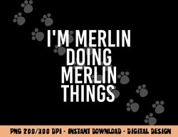 I M MERLIN DOING MERLIN THINGS Funny Birthday Name Gift Idea png, sublimation copy