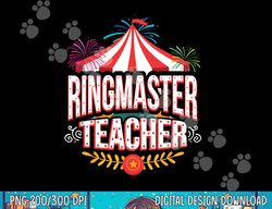 Ringmaster Teacher Circus  png, sublimation Carnival Back To School copy