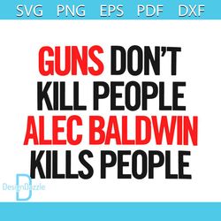 Guns Dont Kill People Svg, Alec Baldwin Kills People Svg, Trending Svg