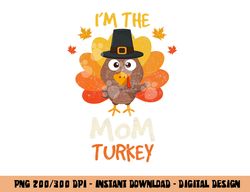 I m the Mom Turkey Happy Thanksgiving 2022 Autumn Fall png, sublimation copy