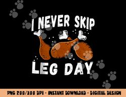 I Never Skip Leg Day Funny Thanksgiving Workout Turkey Day png, sublimation copy
