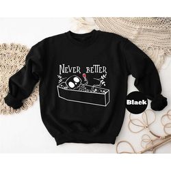 Never Better Skeleton Sweatshirt, Funny Halloween Shirt, Skeleton T-shirt, Halloween Party Hoodie, Halloween Costume Out