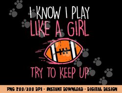 I Play Like A Girl American Football Player Girls Women png, sublimation copy