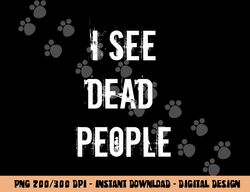 I See Dead People Funny Halloween png, sublimation For Gamers png, sublimation copy