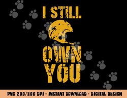 I Still Own You Tee Football Motivational retro sport png, sublimation copy