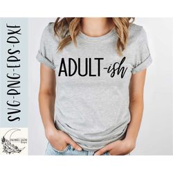 Adult-ish svg, Adult ish svg, Never grow up svg, Shirt, Adulting sucks svg, Funny svg, SVG,PNG, EPS, Instant Download, C
